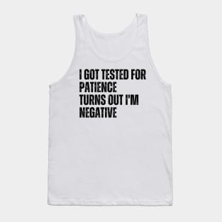 I Got Tested For Patience Turns Out I'm Negative Tank Top